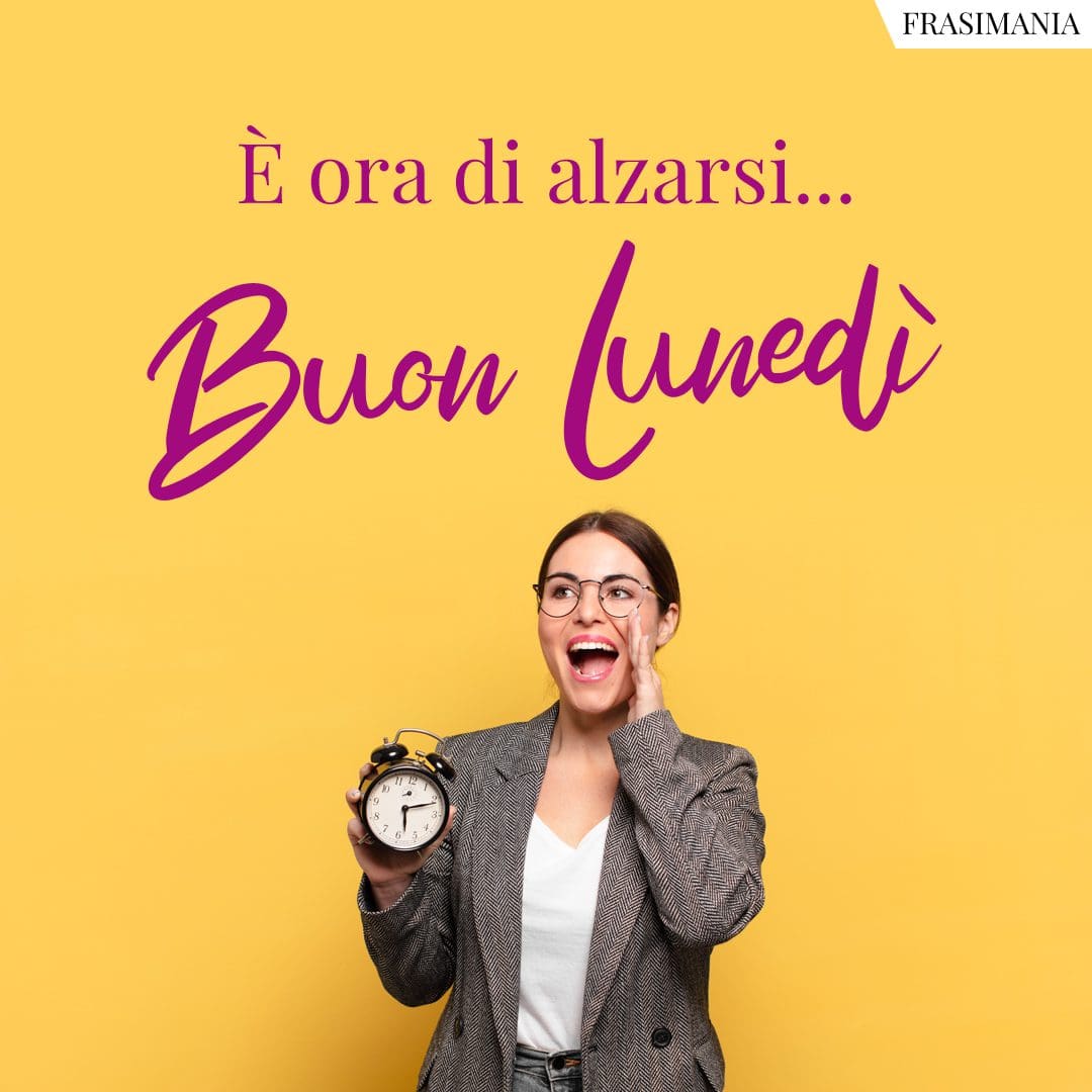 È ora di alzarsi... Buon Lunedì.