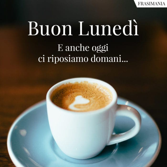 Buon Lunedì. E anche oggi ci riposiamo domani…