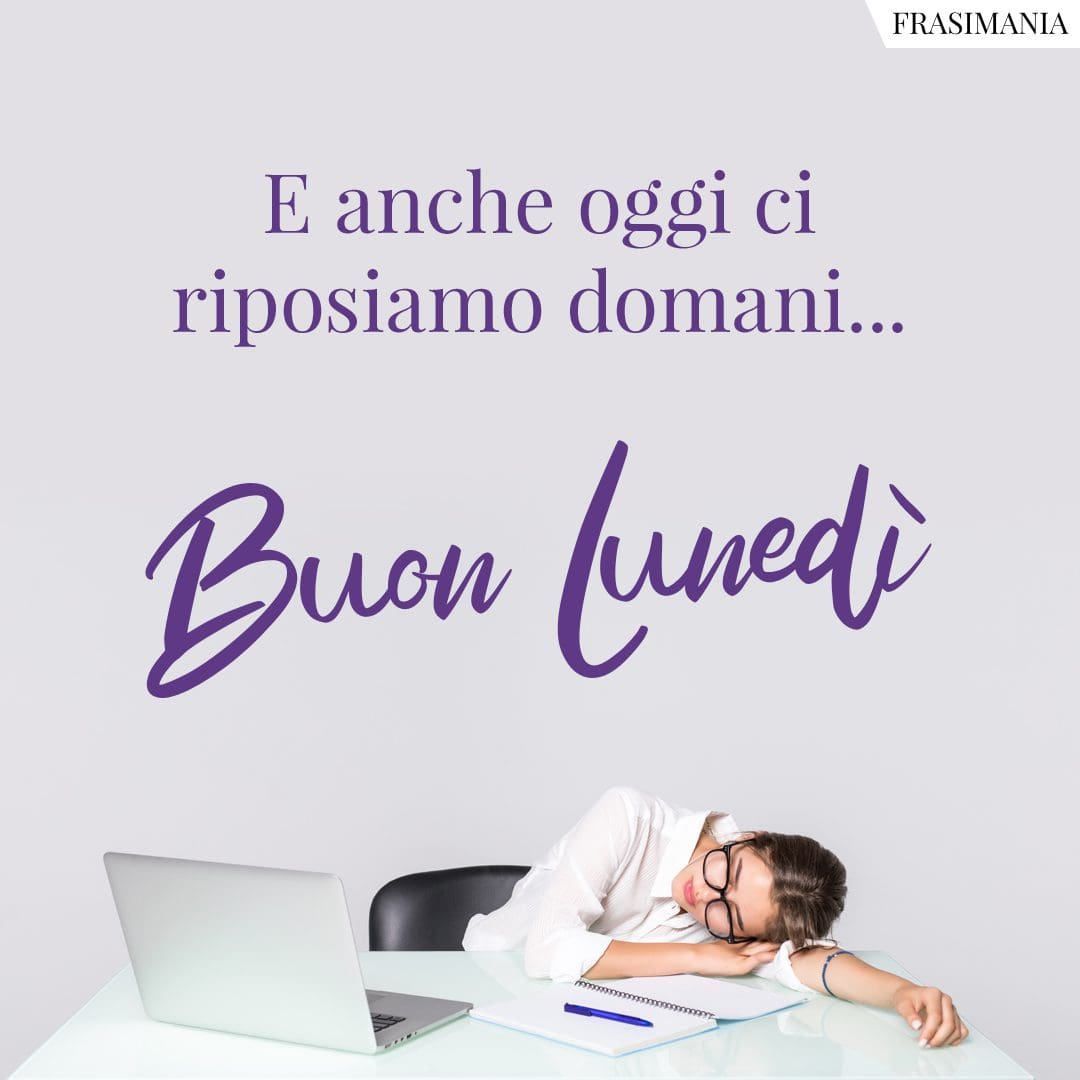 E anche oggi ci riposiamo domani... Buon Lunedì.