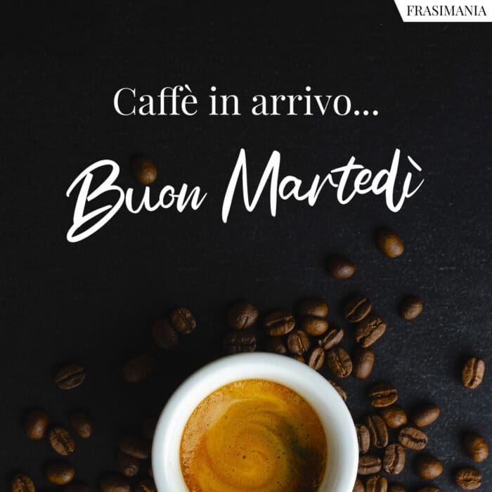 Caffè in arrivo… Buon Martedì.