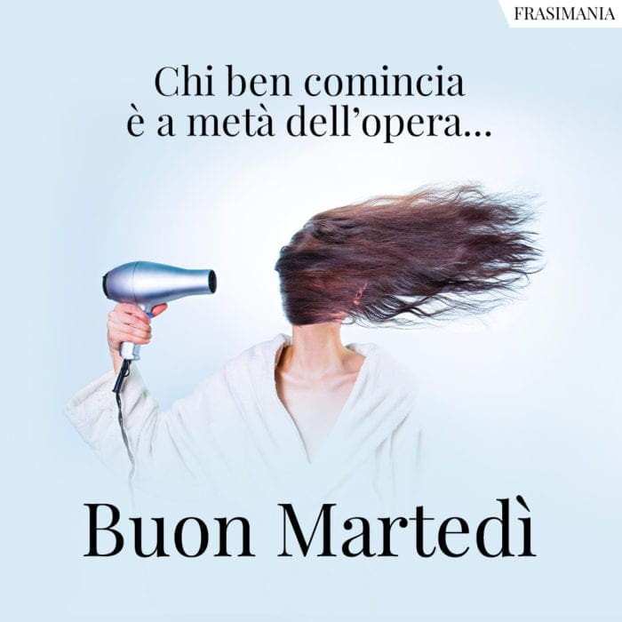 Chi ben comincia è a metà dell’opera… Buon Martedì.