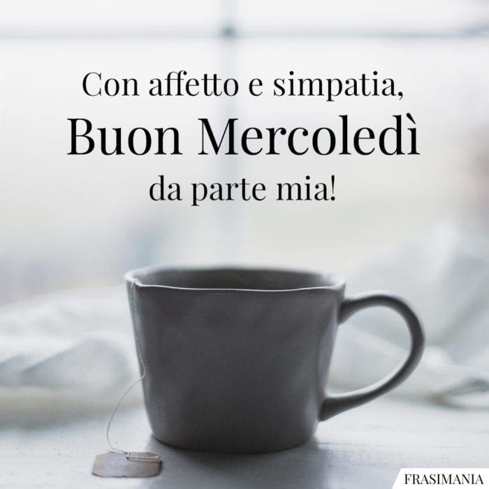Con affetto e simpatia, Buon Mercoledì da parte mia!