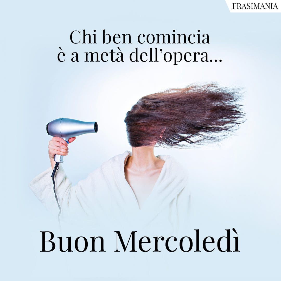 Chi ben comincia è a metà dell'opera... Buon Mercoledì.
