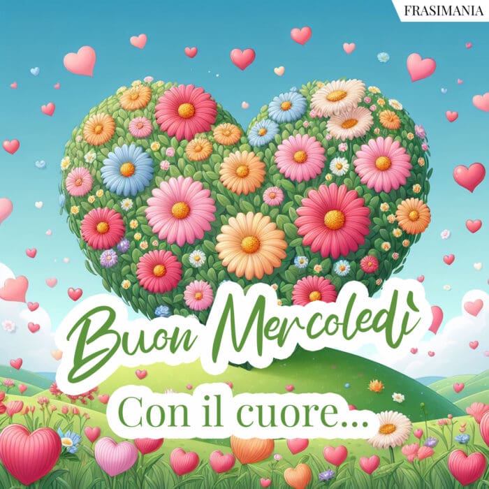 Buon Mercoledì. Con il cuore…