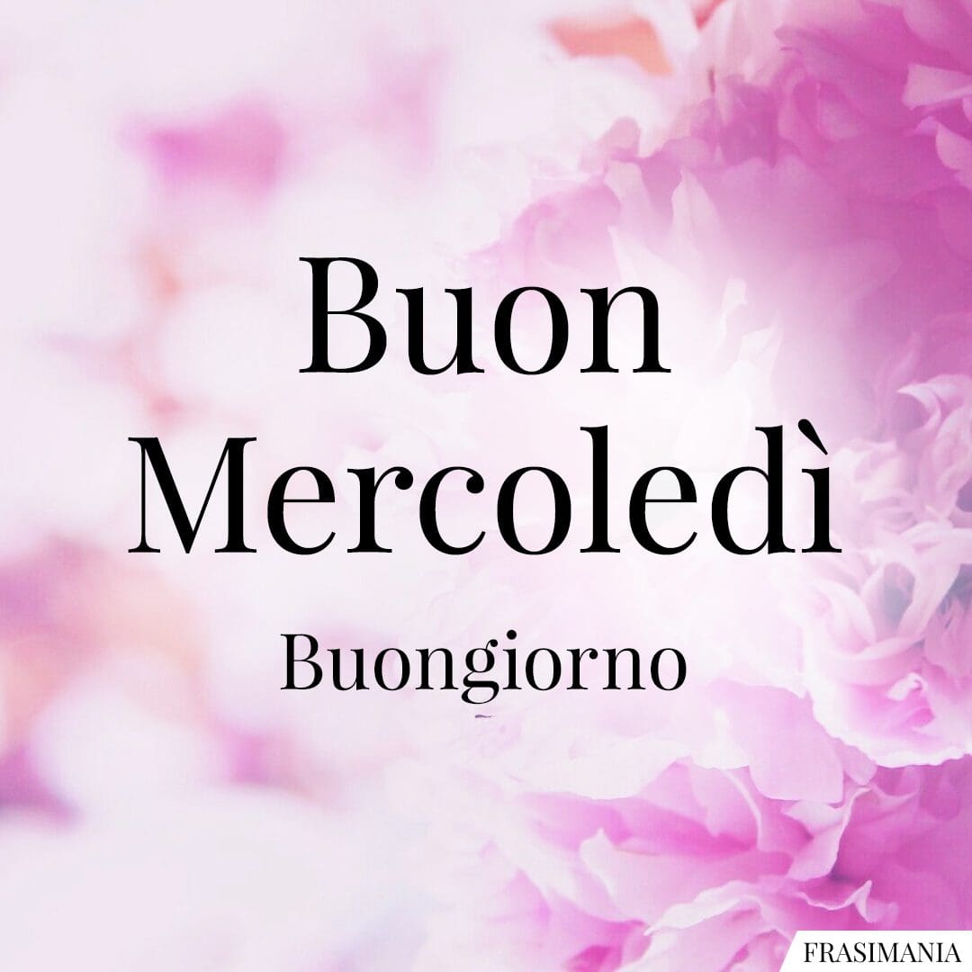 Buon Mercoledì. Buongiorno.