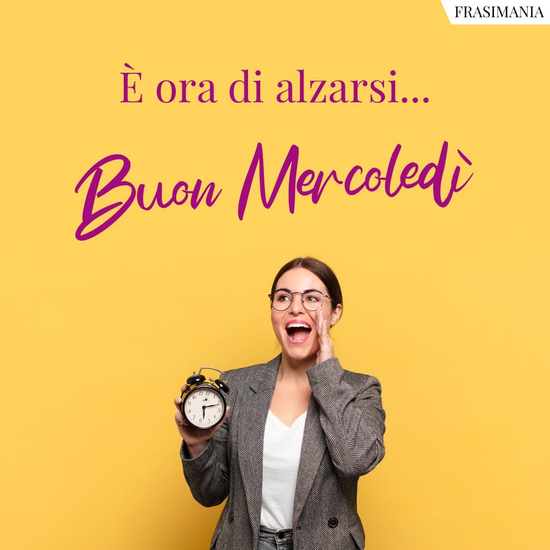 È ora di alzarsi... Buon Mercoledì.
