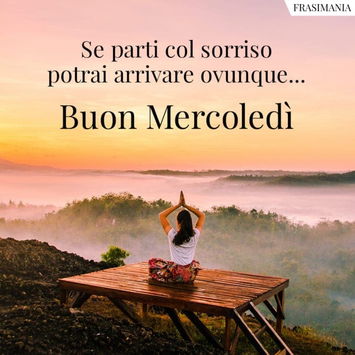 Se parti col sorriso potrai arrivare ovunque… Buon Mercoledì.