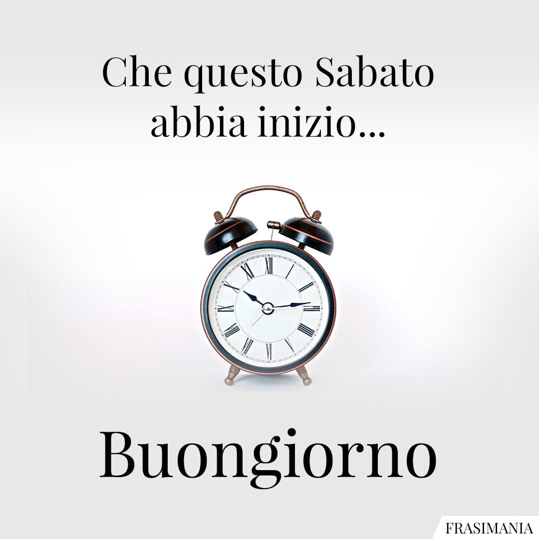Che questo Sabato abbia inizio... Buongiorno.