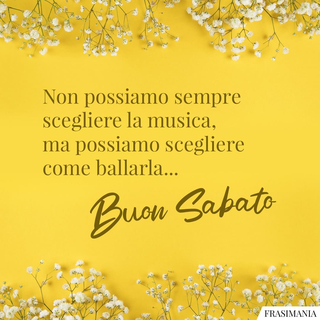 Non possiamo sempre scegliere la musica, ma possiamo scegliere come ballarla... Buon Sabato.
