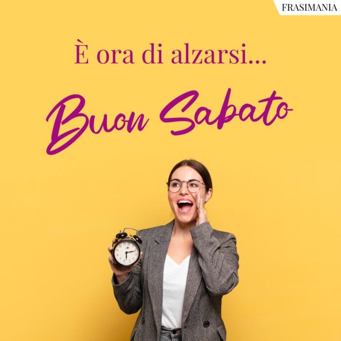 È ora di alzarsi... Buon Sabato.