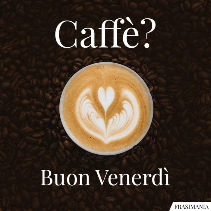 Buon Venerdì caffè