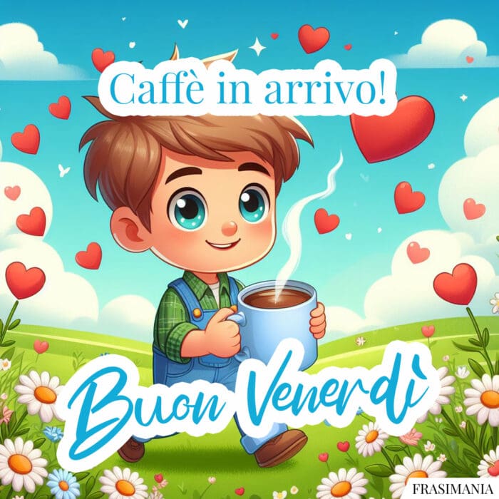 Buon Venerdì caffè in arrivo