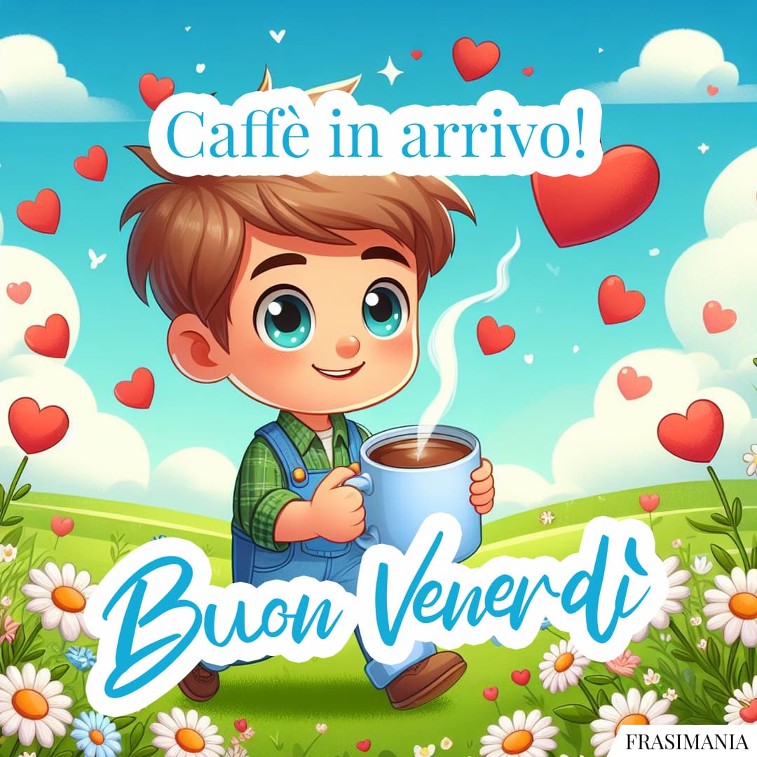 Caffè in arrivo! Buon Venerdì.