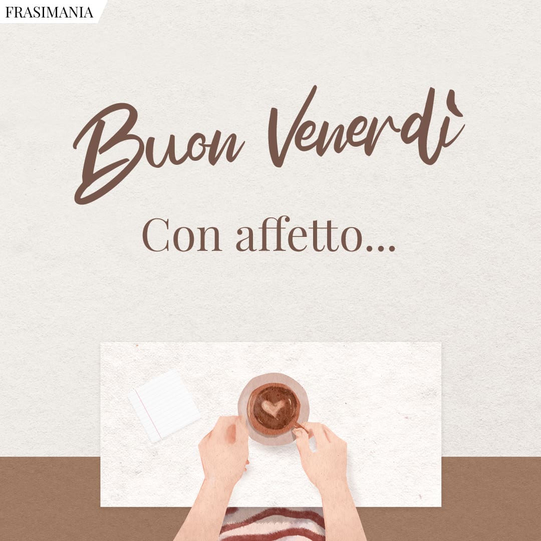 Buon Venerdì. Con affetto...