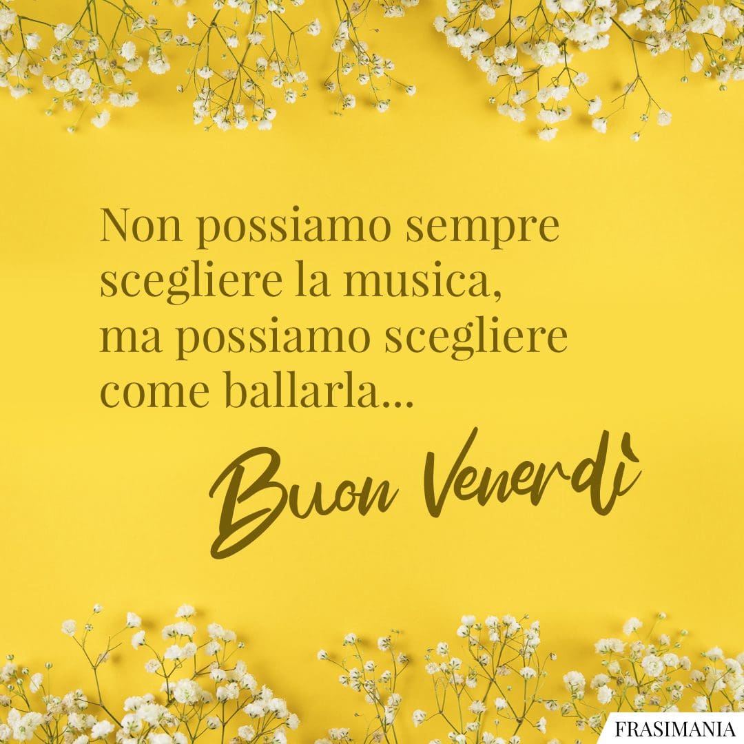 Non possiamo sempre scegliere la musica, ma possiamo scegliere come ballarla... Buon Venerdì.