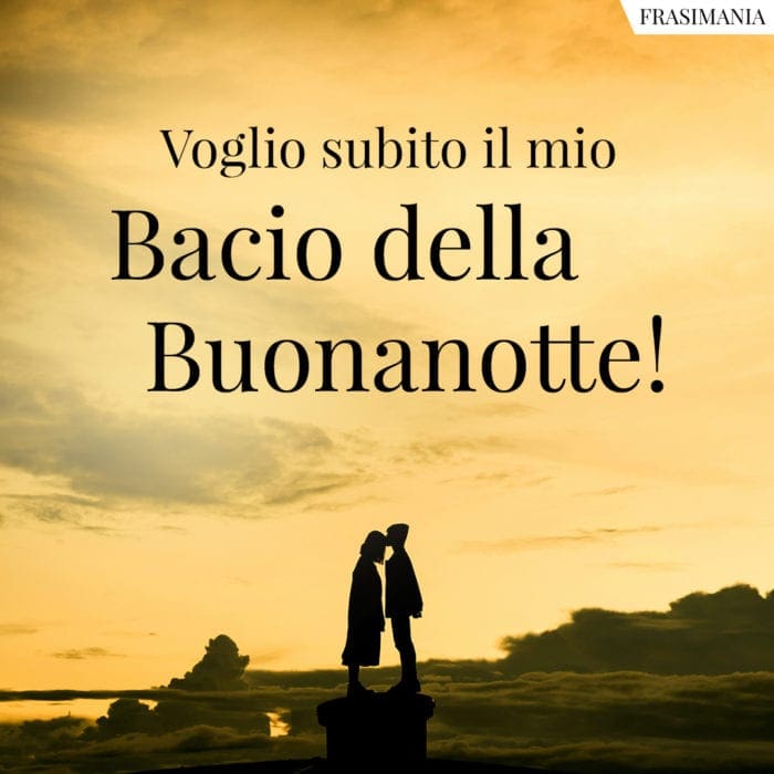 Voglio subito il mio Bacio della Buonanotte!
