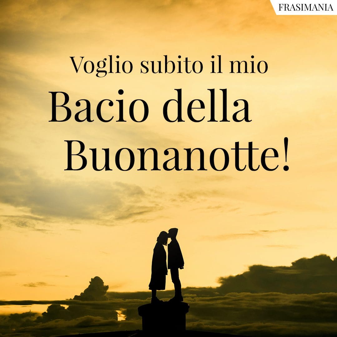 Voglio subito il mio Bacio della Buonanotte!