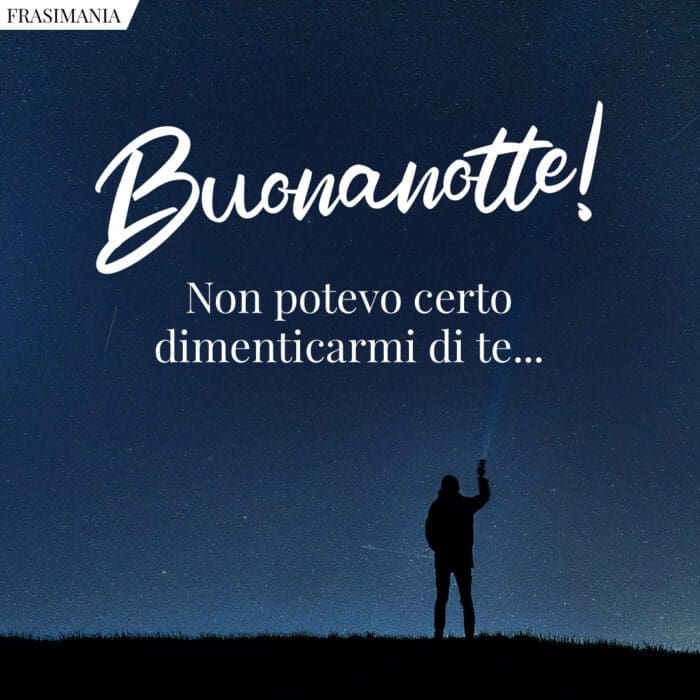Buonanotte! Non potevo certo dimenticarmi di te…