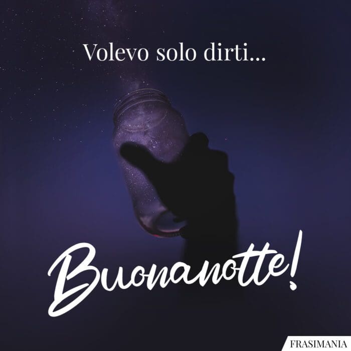 Volevo solo dirti… Buonanotte!