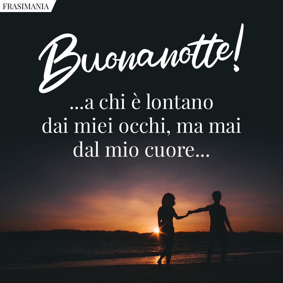 Buonanotte! ...a chi è lontano dai miei occhi, ma mai dal mio cuore...