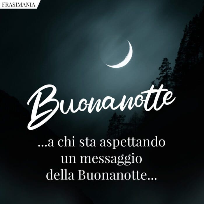 Buonanotte …a chi sta aspettando un messaggio della Buonanotte…