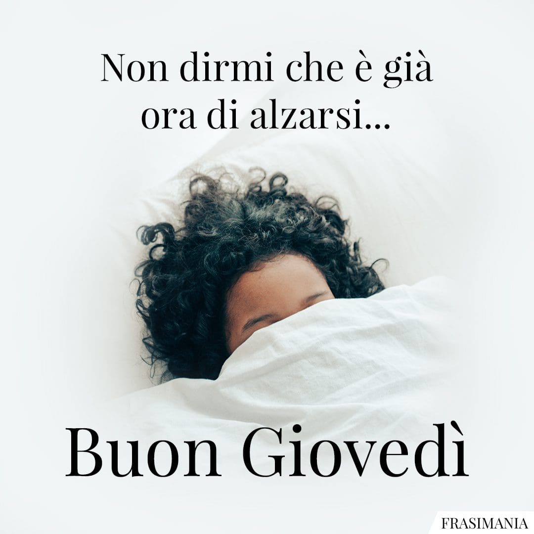 Non dirmi che è già ora di alzarsi... Buon Giovedì.