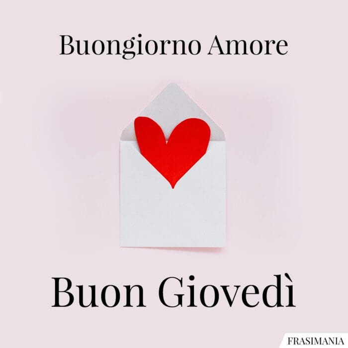 Buongiorno Amore. Buon Giovedì.