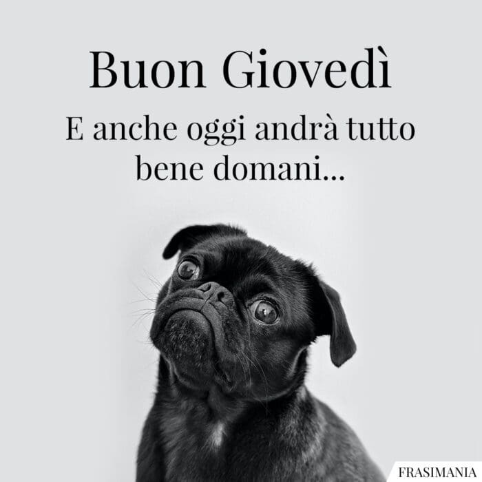Buon Giovedì. E anche oggi andrà tutto bene domani…