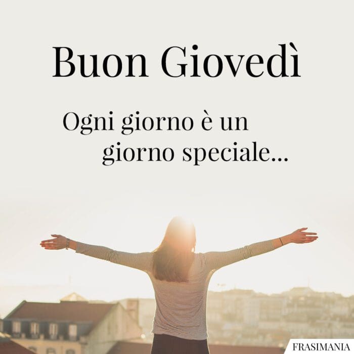 Buon Giovedì. Ogni giorno è un giorno speciale…