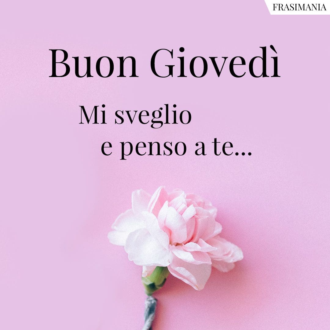 Buon Giovedì. Mi sveglio e penso a te...