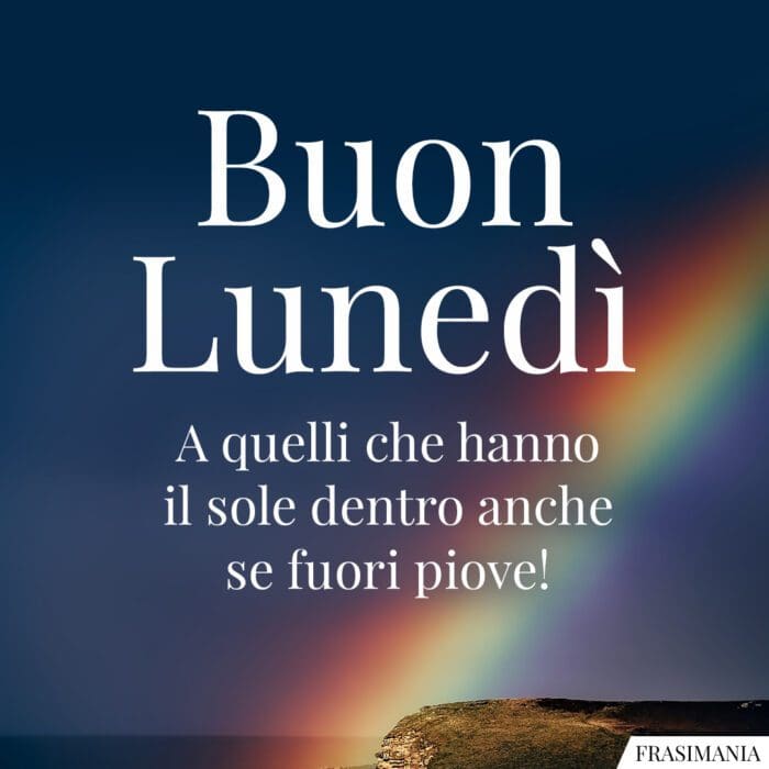 Buon Lunedì a quelli che hanno il sole dentro anche se fuori piove!