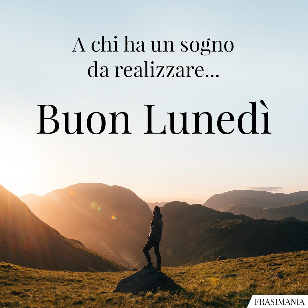 A chi ha un sogno da realizzare... Buon Lunedì.
