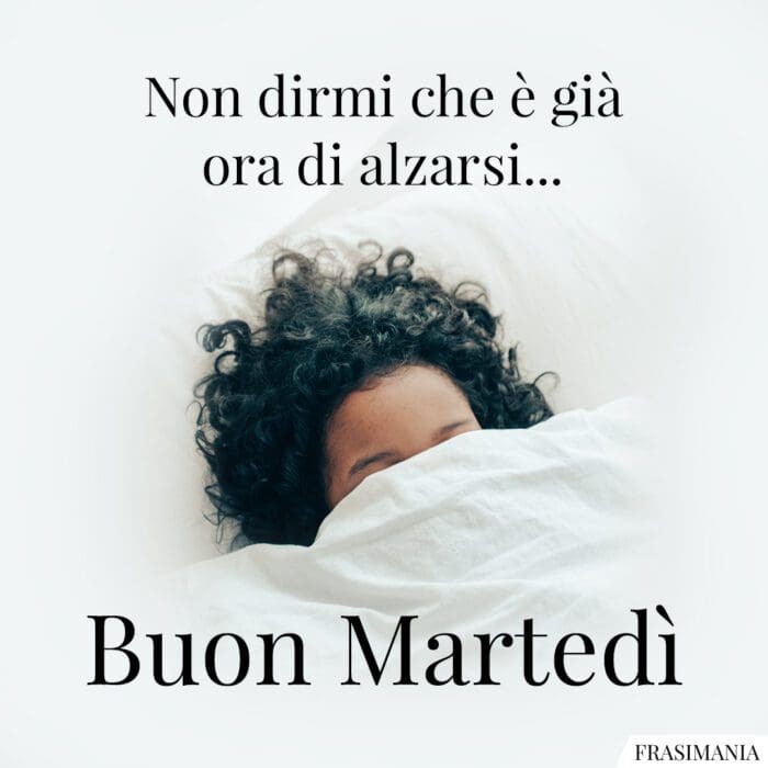 Buongiorno buon martedì alzarsi