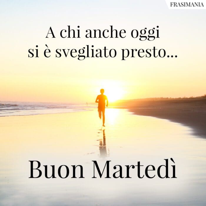 A chi anche oggi si è svegliato presto… Buon Martedì.