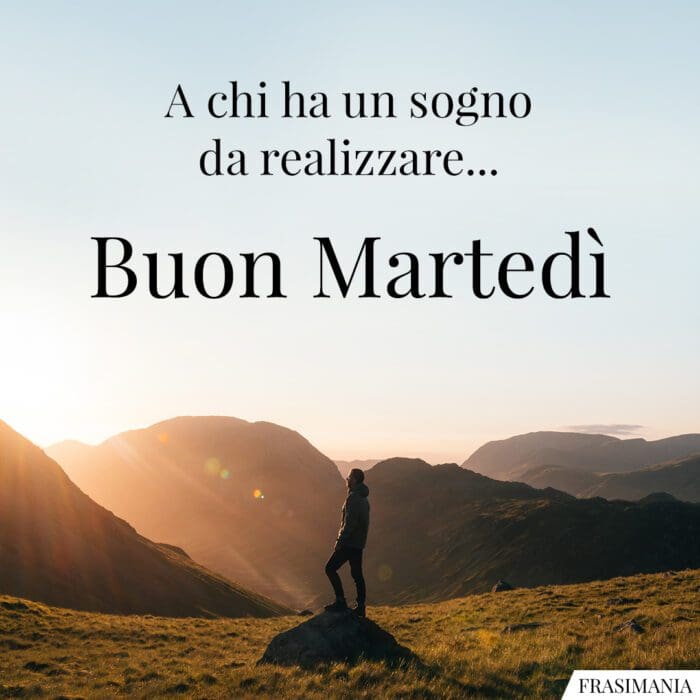A chi ha un sogno da realizzare… Buon Martedì.