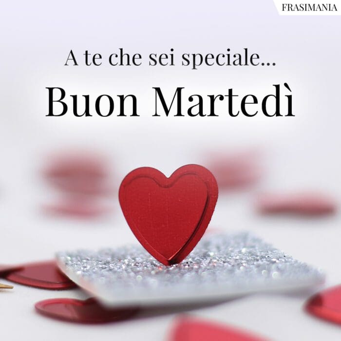 A te che sei speciale… Buon Martedì.