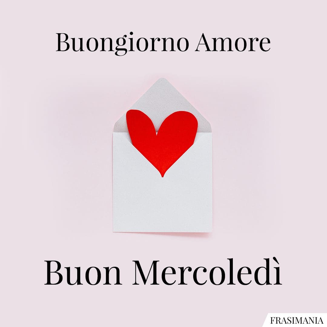 Buongiorno Amore. Buon Mercoledì.