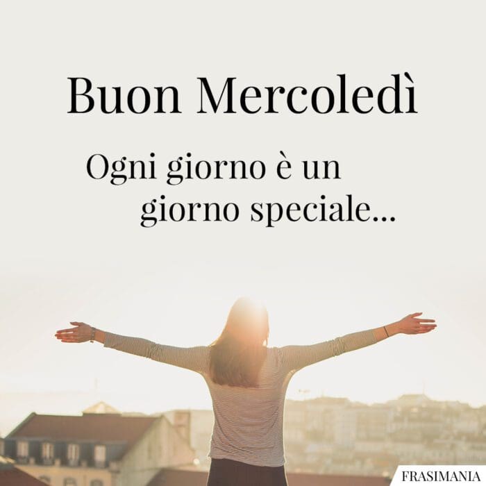 Buon Mercoledì. Ogni giorno è un giorno speciale…