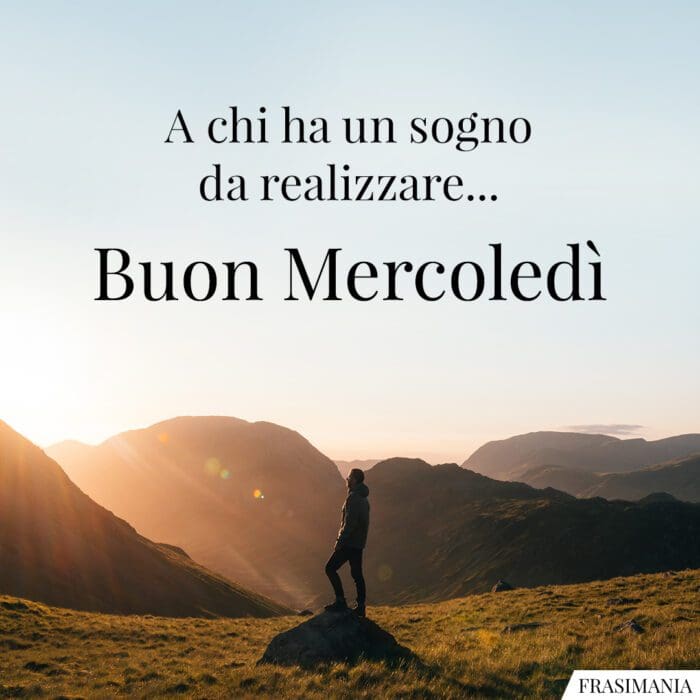 A chi ha un sogno da realizzare… Buon Mercoledì.