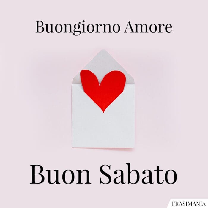 Buongiorno Amore. Buon Sabato.