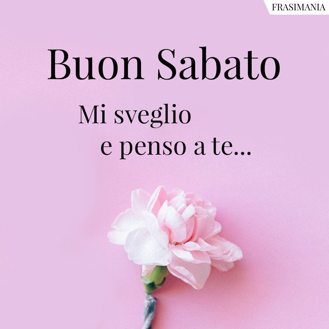 Buon Sabato. Mi sveglio e penso a te...