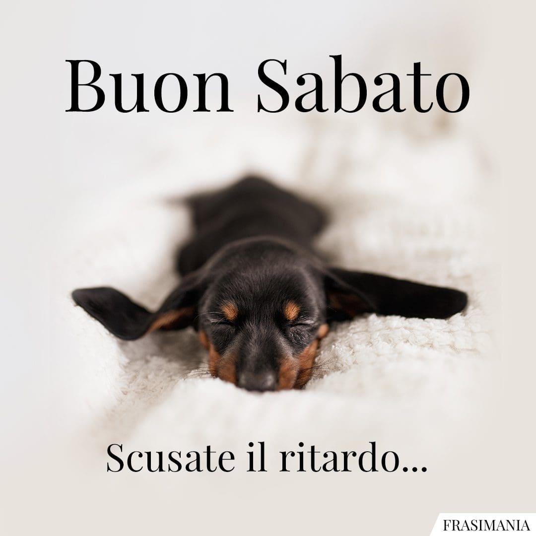Buon Sabato. Scusate il ritardo...