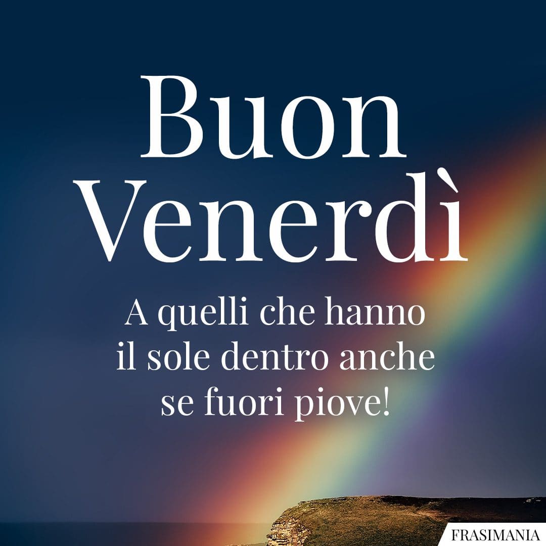 Buon Venerdì a quelli che hanno il sole dentro anche se fuori piove!