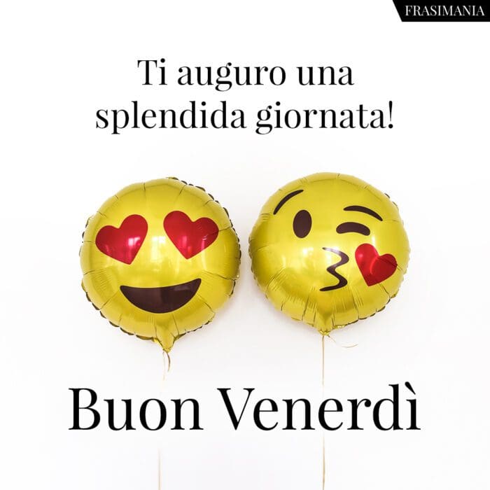 Ti auguro una splendida giornata! Buon Venerdì.