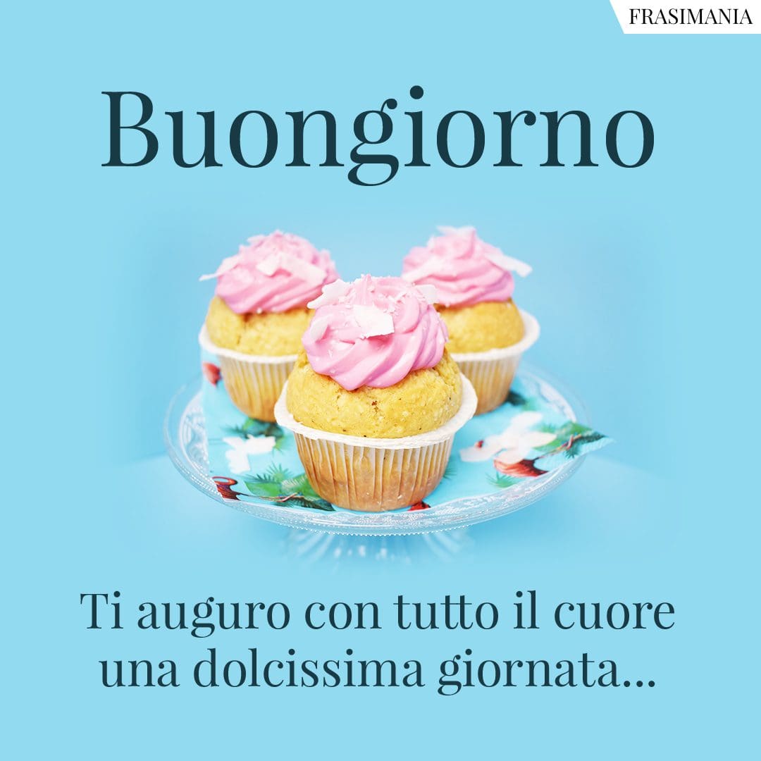 Buongiorno. Ti auguro con tutto il cuore una dolcissima giornata...