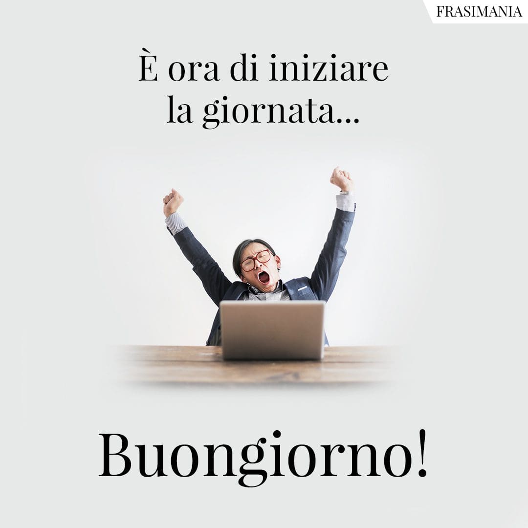 È ora di iniziare la giornata... Buongiorno!