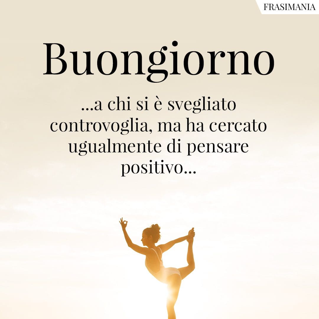 Buongiorno ...a chi si è svegliato controvoglia, ma ha cercato ugualmente di pensare positivo...