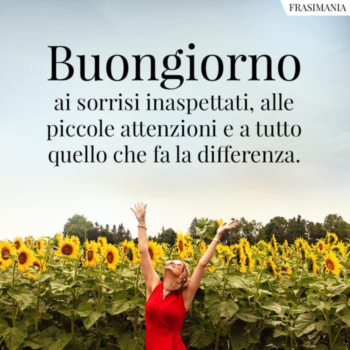 Buongiorno ai sorrisi inaspettati, alle piccole attenzioni e a tutto quello che fa la differenza.