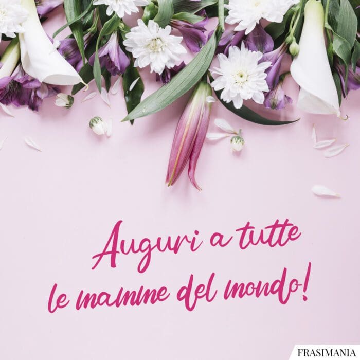 Auguri a tutte le mamme del mondo!