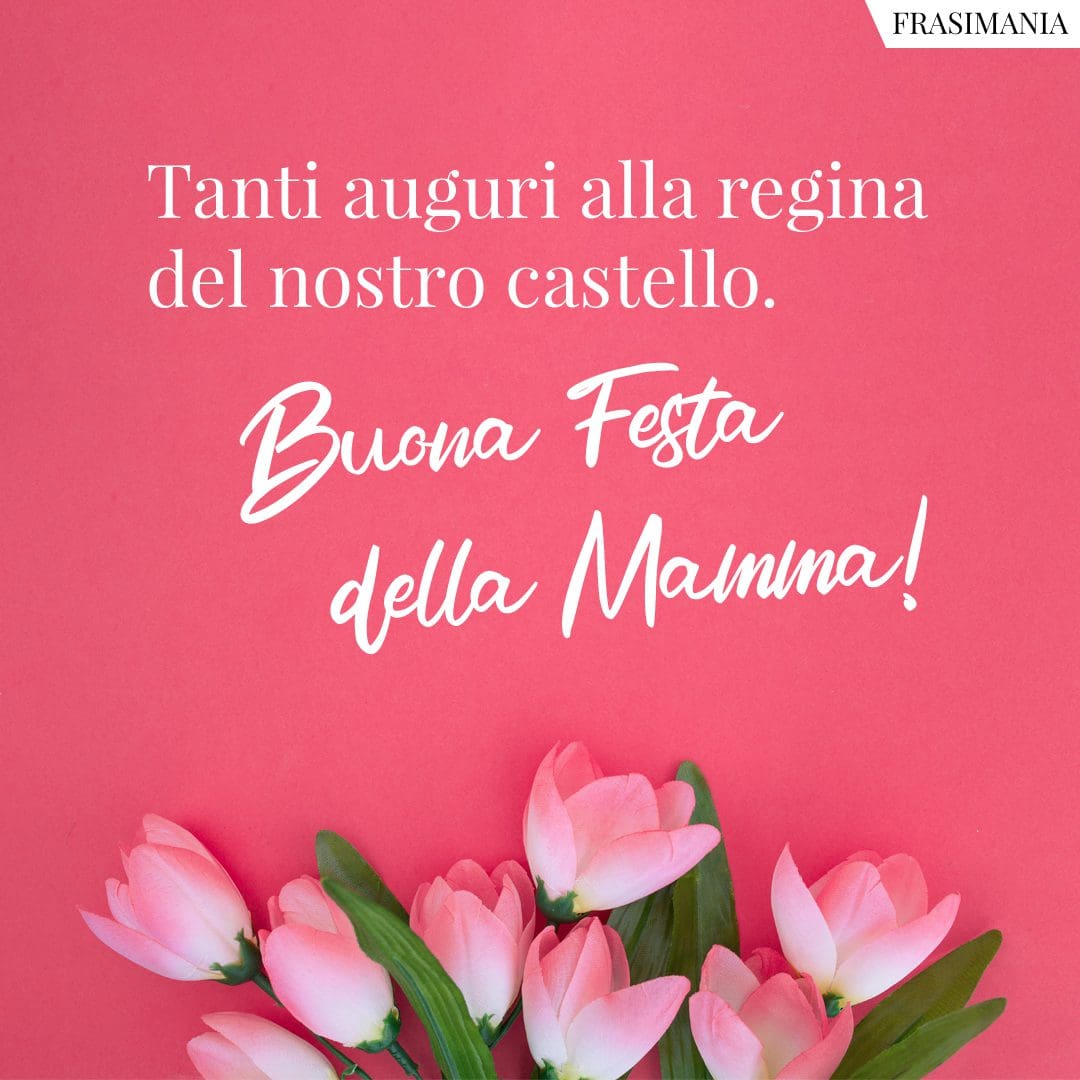 Tanti auguri alla regina del nostro castello. Buona Festa della Mamma!